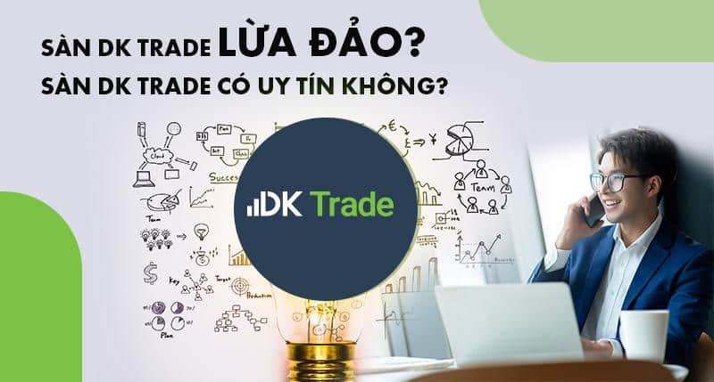 Sàn DK Trade lừa đảo? Sàn DK Trade có uy tín không?